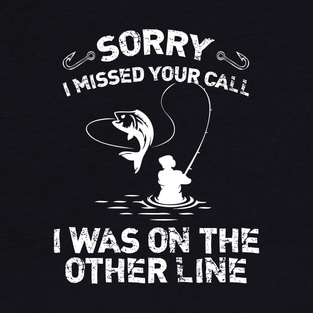 Sorry I Missed Your Call I Was On The Other Line Fishing by printalpha-art